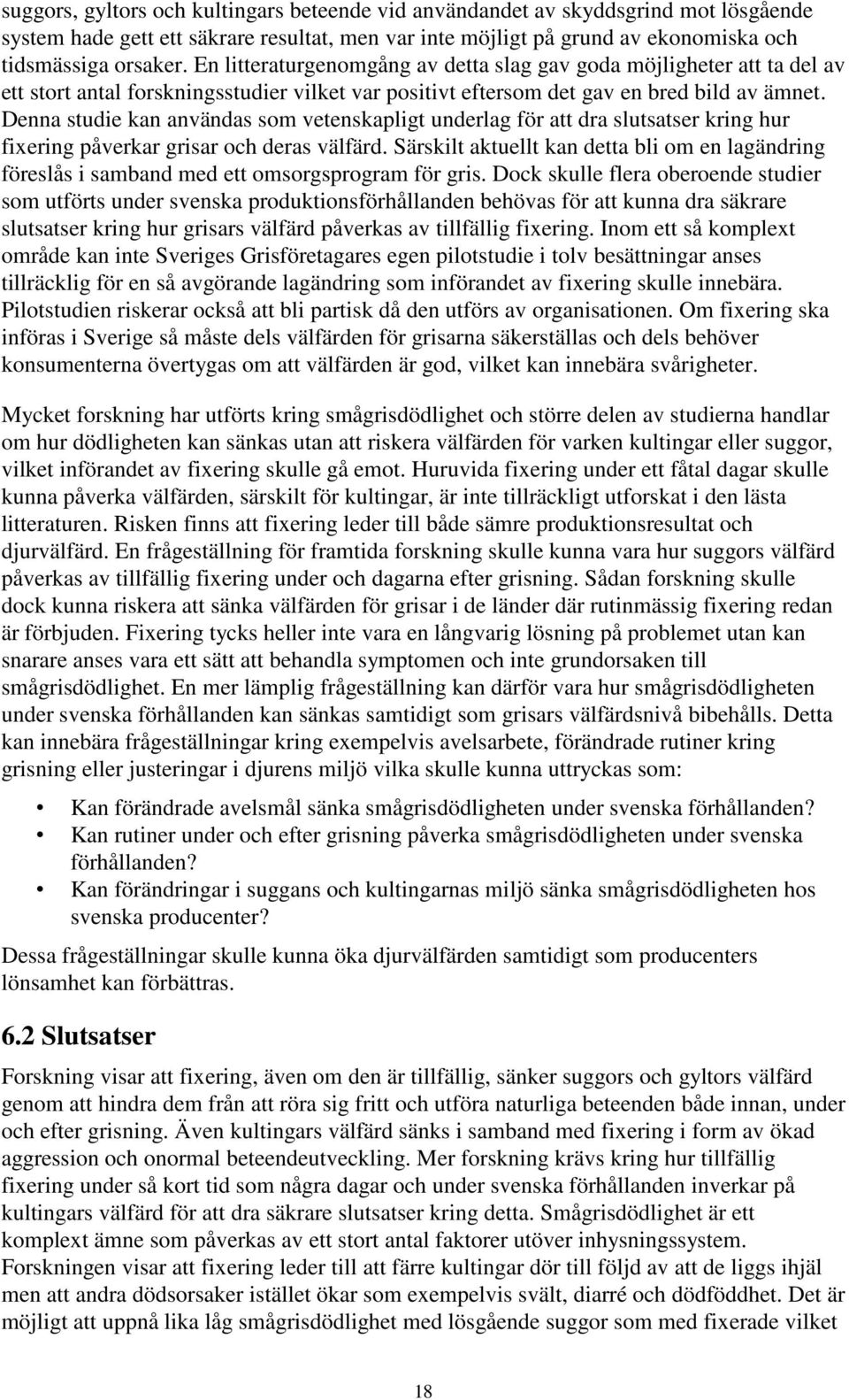 Denna studie kan användas som vetenskapligt underlag för att dra slutsatser kring hur fixering påverkar grisar och deras välfärd.