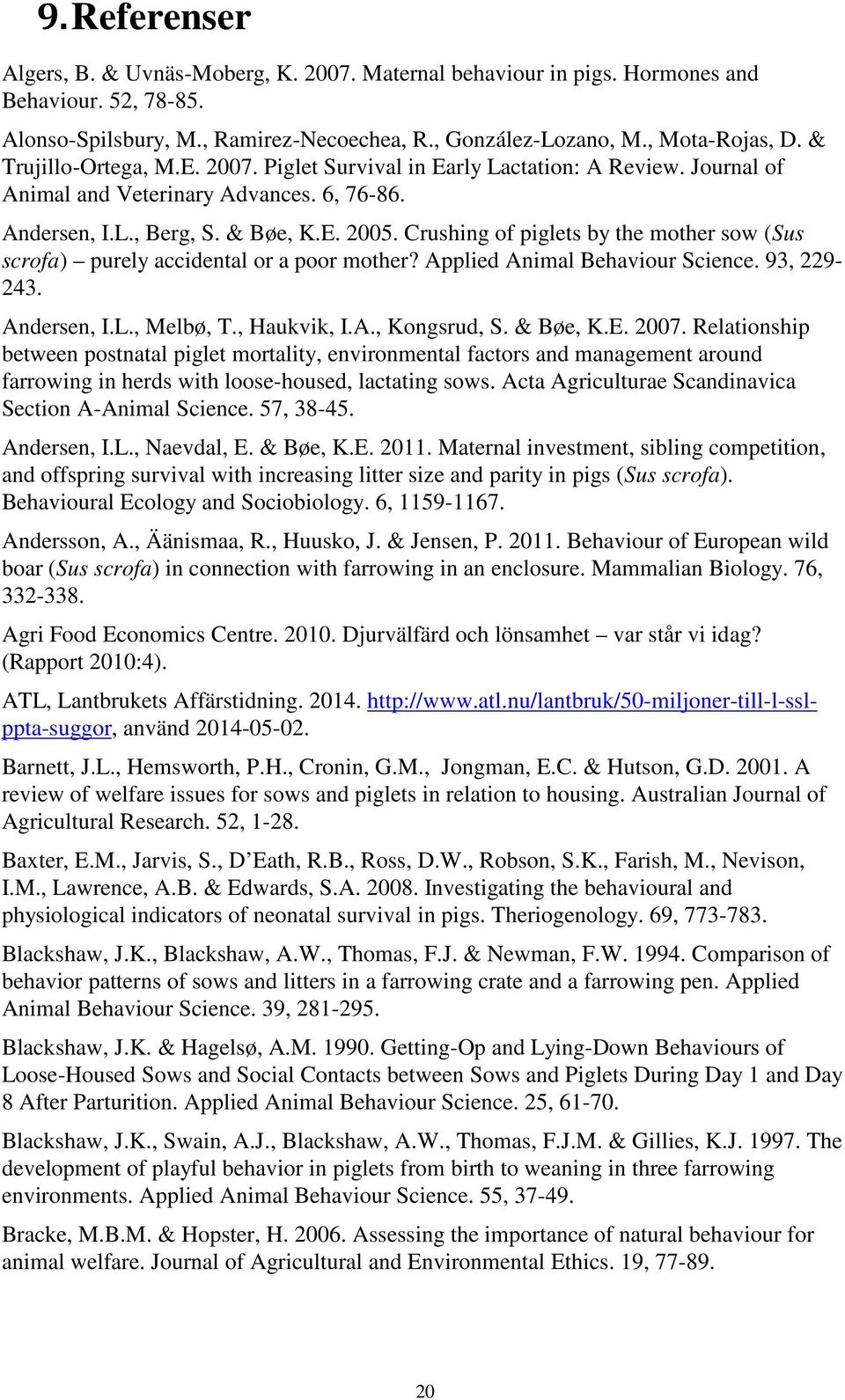 Crushing of piglets by the mother sow (Sus scrofa) purely accidental or a poor mother? Applied Animal Behaviour Science. 93, 229-243. Andersen, I.L., Melbø, T., Haukvik, I.A., Kongsrud, S. & Bøe, K.E.