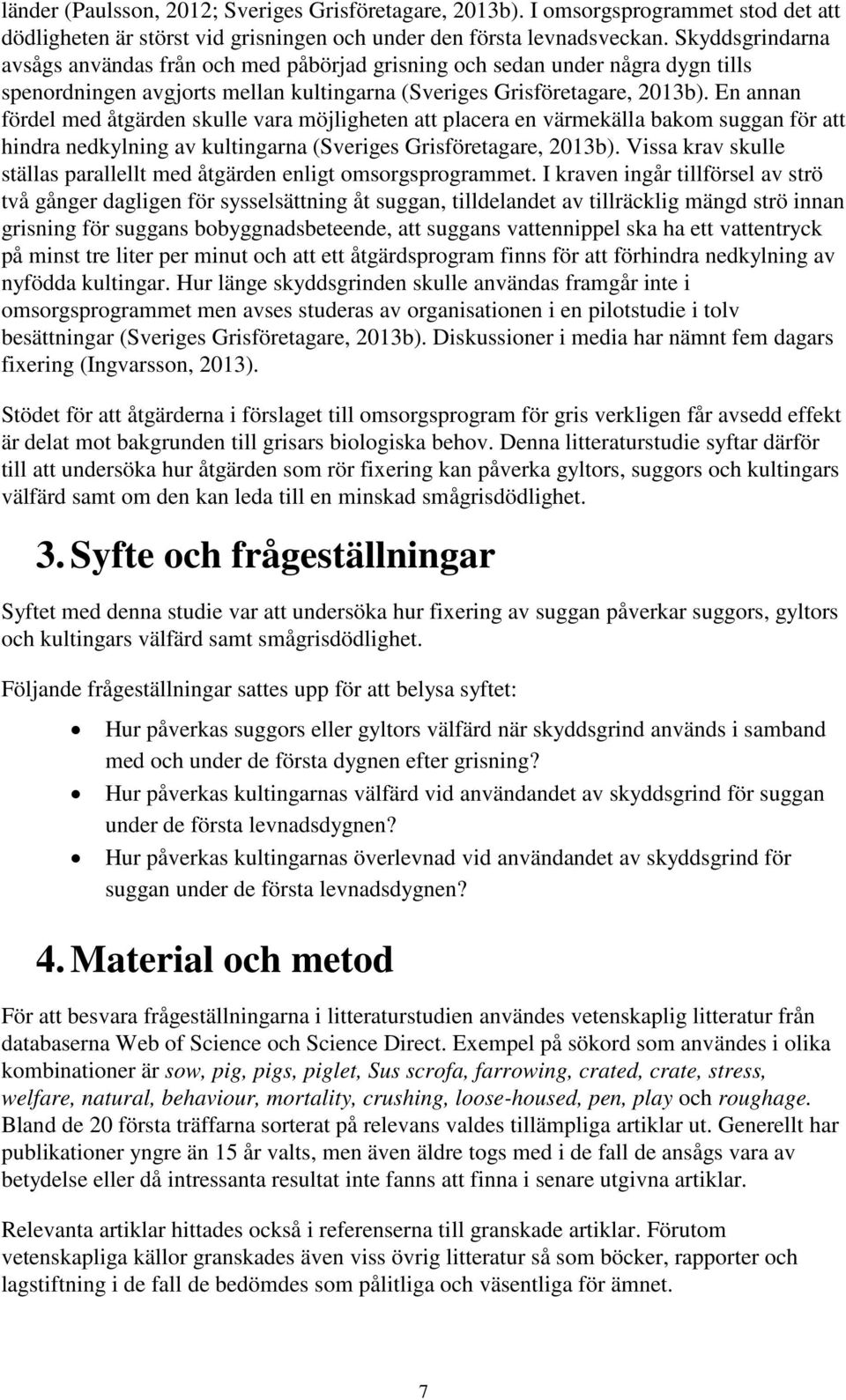 En annan fördel med åtgärden skulle vara möjligheten att placera en värmekälla bakom suggan för att hindra nedkylning av kultingarna (Sveriges Grisföretagare, 2013b).