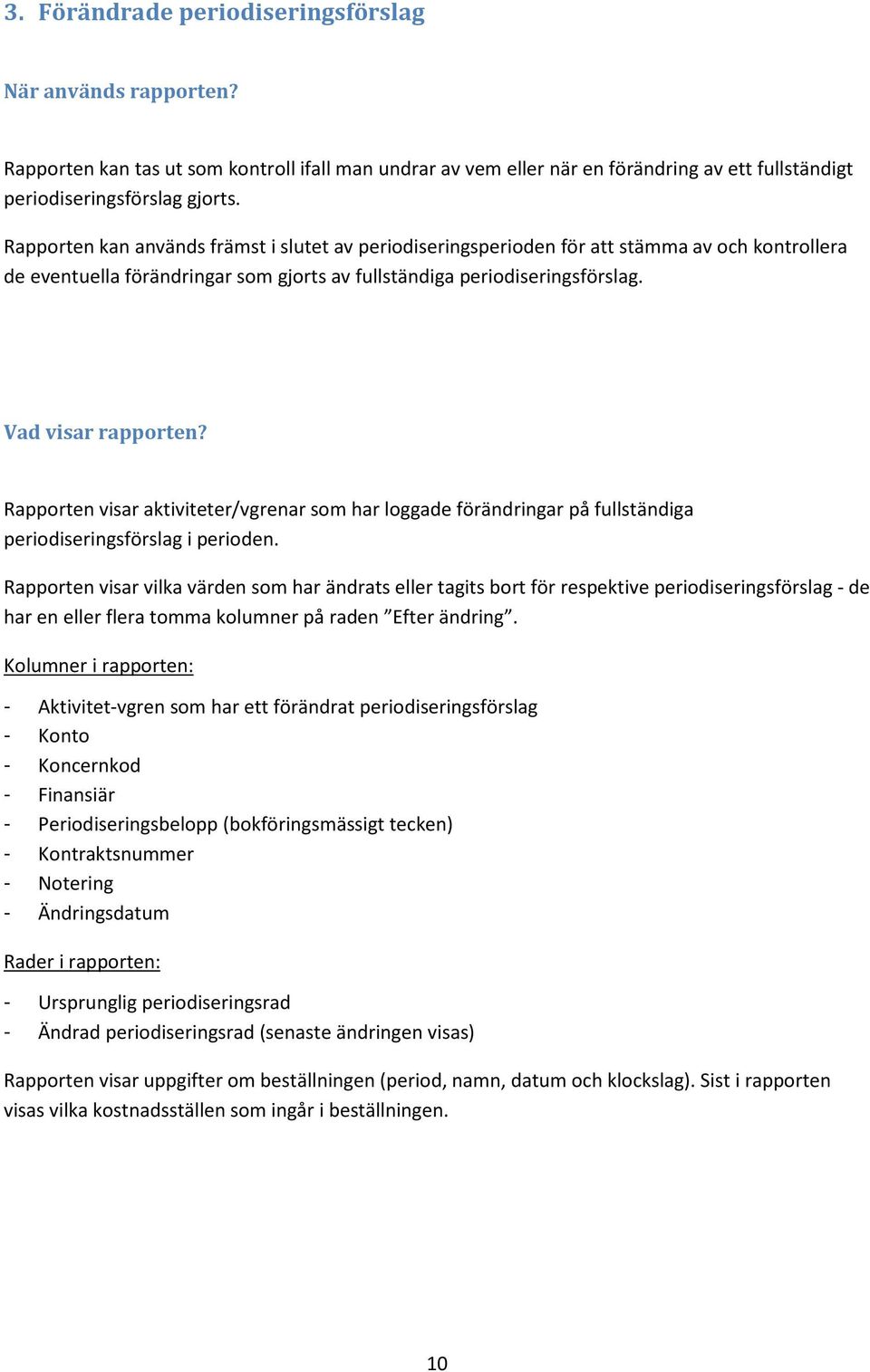 Rapporten visar aktiviteter/vgrenar som har loggade förändringar på fullständiga periodiseringsförslag i perioden.