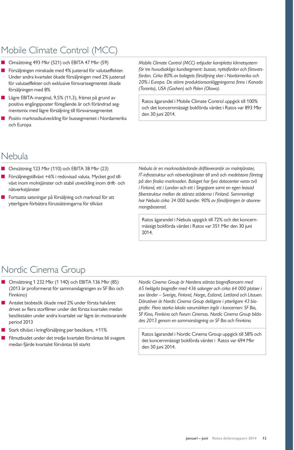 engångsposter föregående år och förändrad segmentsmix med lägre försäljning till försvarssegmentet Positiv marknadsutveckling för bussegmentet i Nordamerika och Europa Mobile Climate Control (MCC)