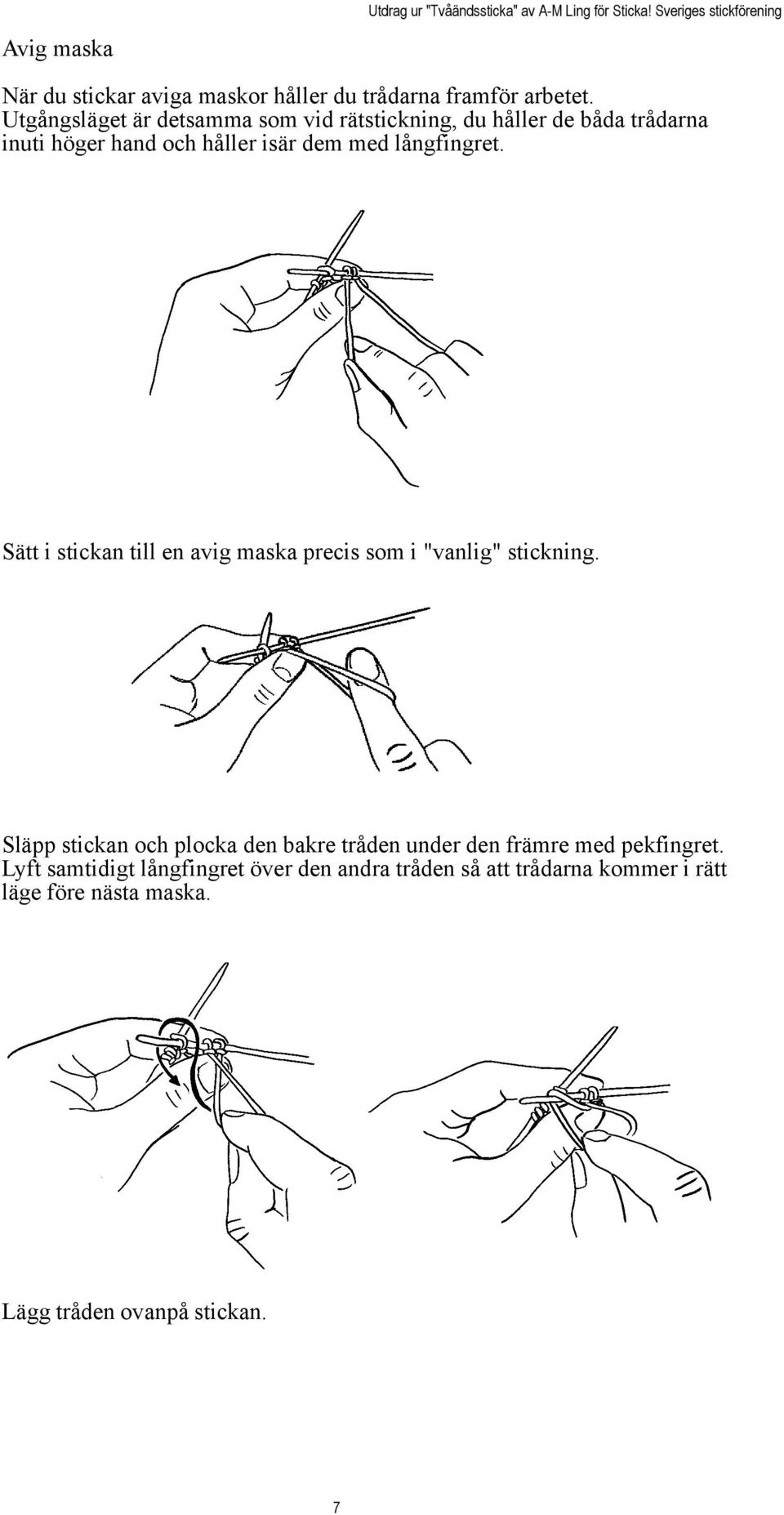 långfingret. Sätt i stickan till en avig maska precis som i "vanlig" stickning.