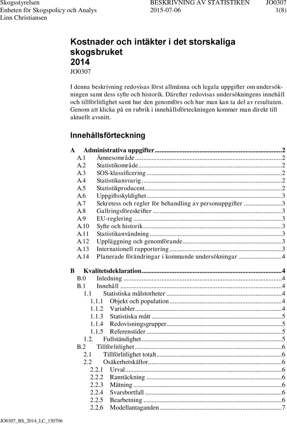 Genom att klicka på en rubrik i innehållsförteckningen kommer man direkt till aktuellt avsnitt. Innehållsförteckning A Administrativa uppgifter... 2 A.1 Ämnesområde... 2 A.2 Statistikområde... 2 A.3 SOS-klassificering.