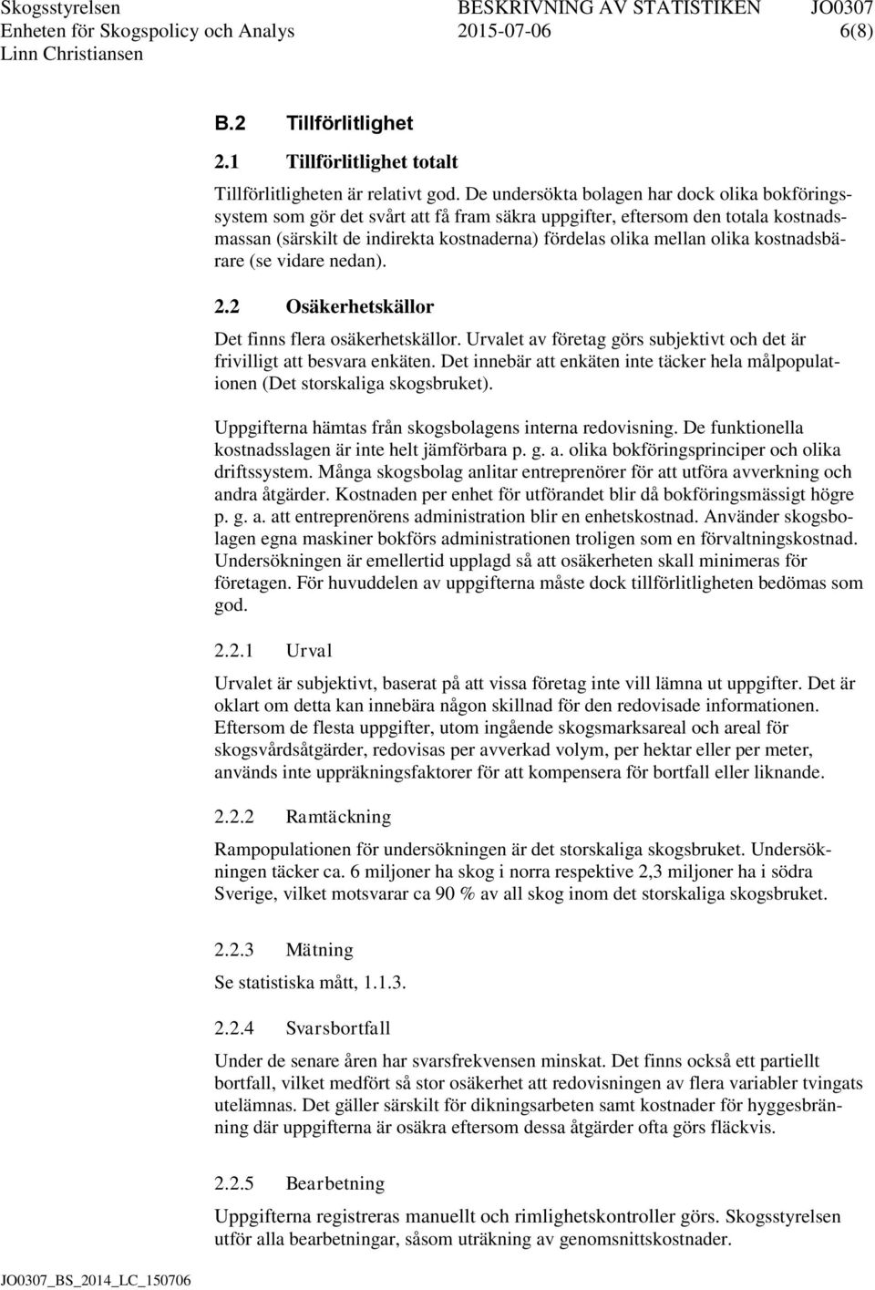 kostnadsbärare (se vidare nedan). 2.2 Osäkerhetskällor Det finns flera osäkerhetskällor. Urvalet av företag görs subjektivt och det är frivilligt att besvara enkäten.