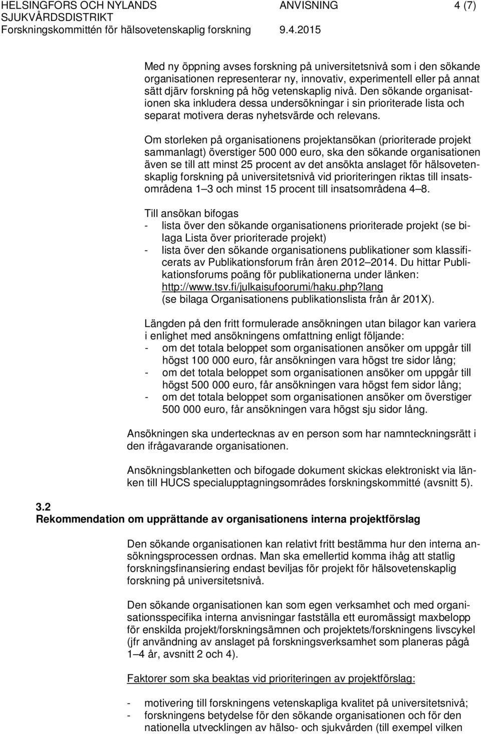 Om storleken på organisationens projektansökan (prioriterade projekt sammanlagt) överstiger 500 000 euro, ska den sökande organisationen även se till att minst 25 procent av det ansökta anslaget för