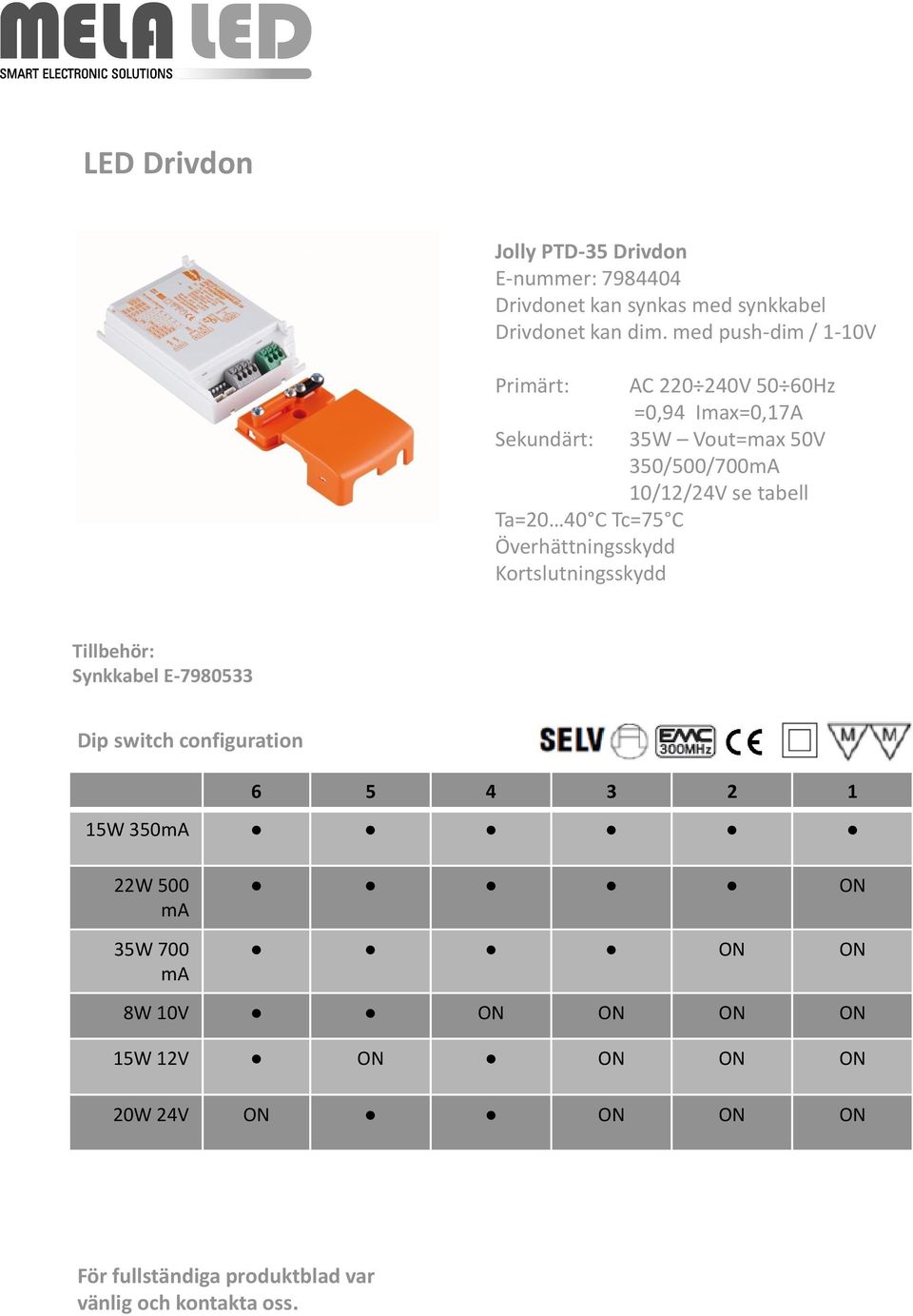 Ta=20 40 C Tc=75 C Överhättningsskydd Kortslutningsskydd Tillbehör: Synkkabel E-7980533 Dip switch configuration 6 5 4 3 2 1 15W