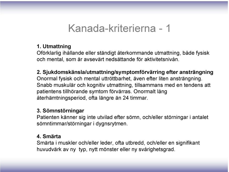 Snabb muskulär och kognitiv utmattning, tillsammans med en tendens att patientens tillhörande symtom förvärras. Onormalt lång återhämtningsperiod, ofta längre än 24 timmar. 3.