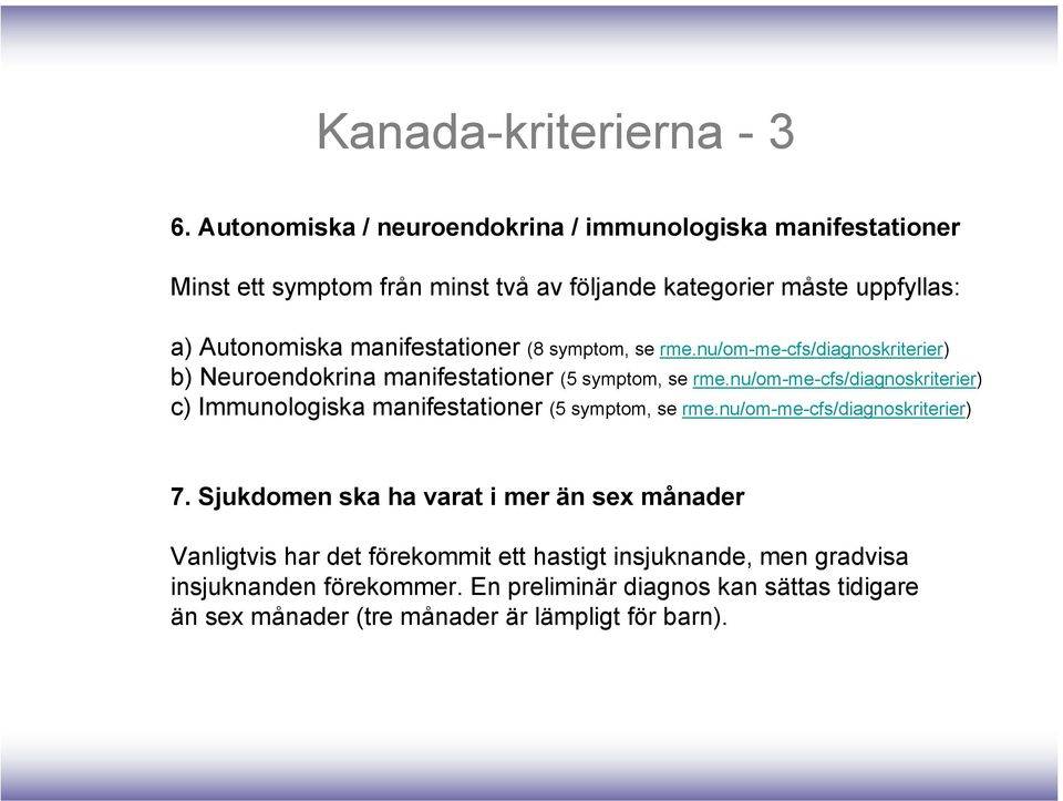 manifestationer (8 symptom, se rme.nu/om-me-cfs/diagnoskriterier) b) Neuroendokrina manifestationer (5 symptom, se rme.