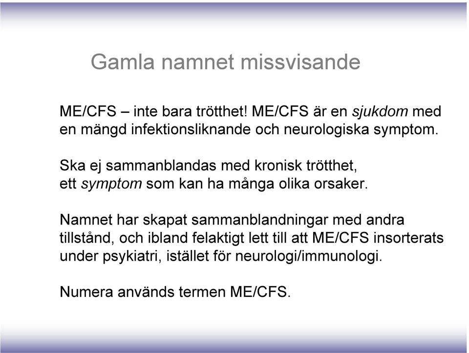 Ska ej sammanblandas med kronisk trötthet, ett symptom som kan ha många olika orsaker.