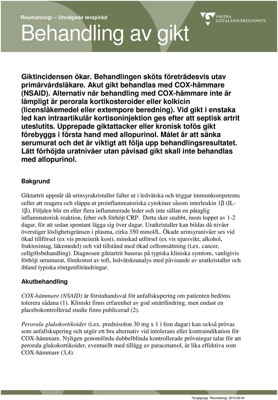 Vid gikt i enstaka led kan intraartikulär kortisoninjektion ges efter att septisk artrit uteslutits. Upprepade giktattacker eller kronisk tofös gikt förebyggs i första hand med allopurinol.