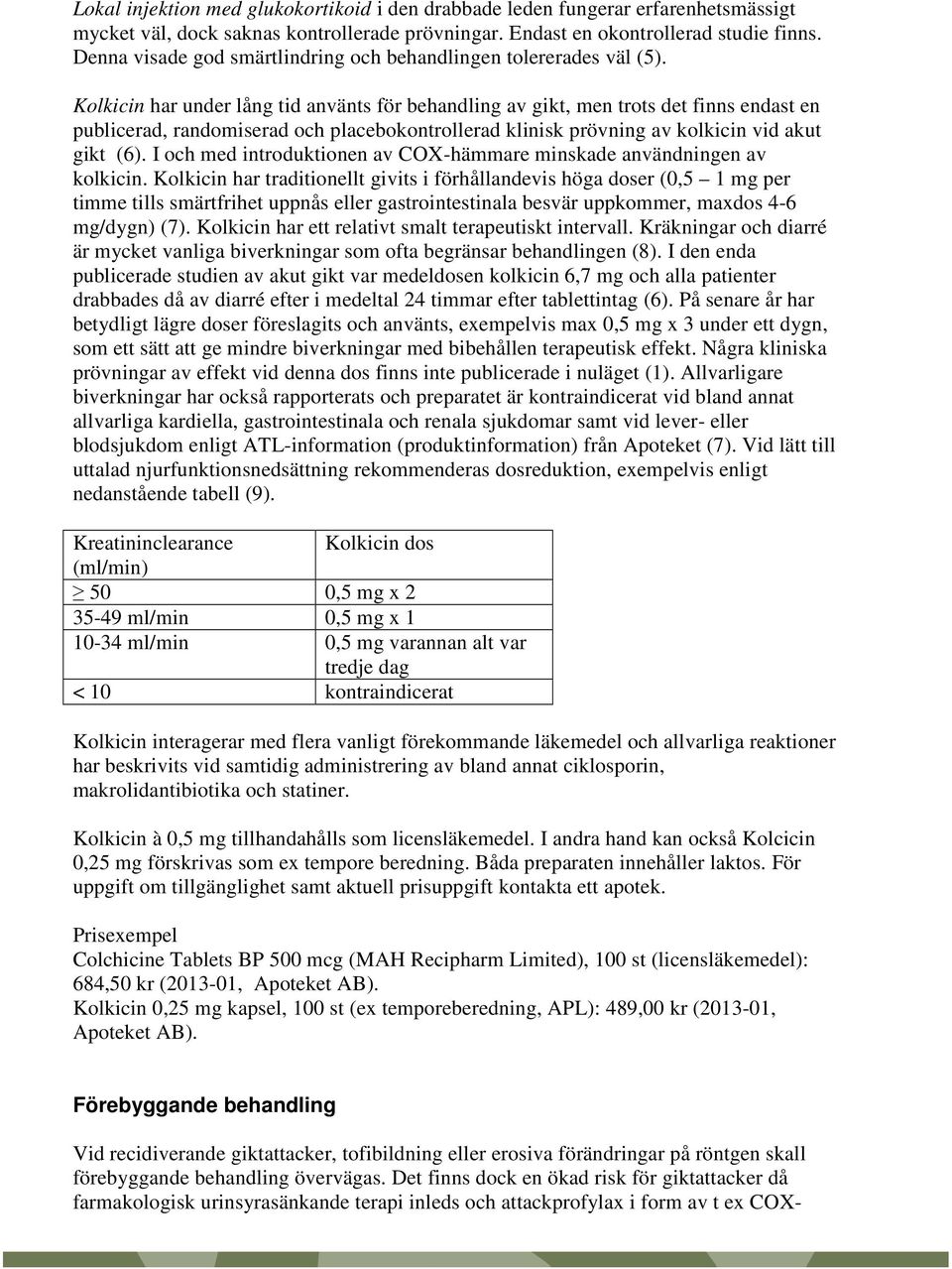 Kolkicin har under lång tid använts för behandling av gikt, men trots det finns endast en publicerad, randomiserad och placebokontrollerad klinisk prövning av kolkicin vid akut gikt (6).