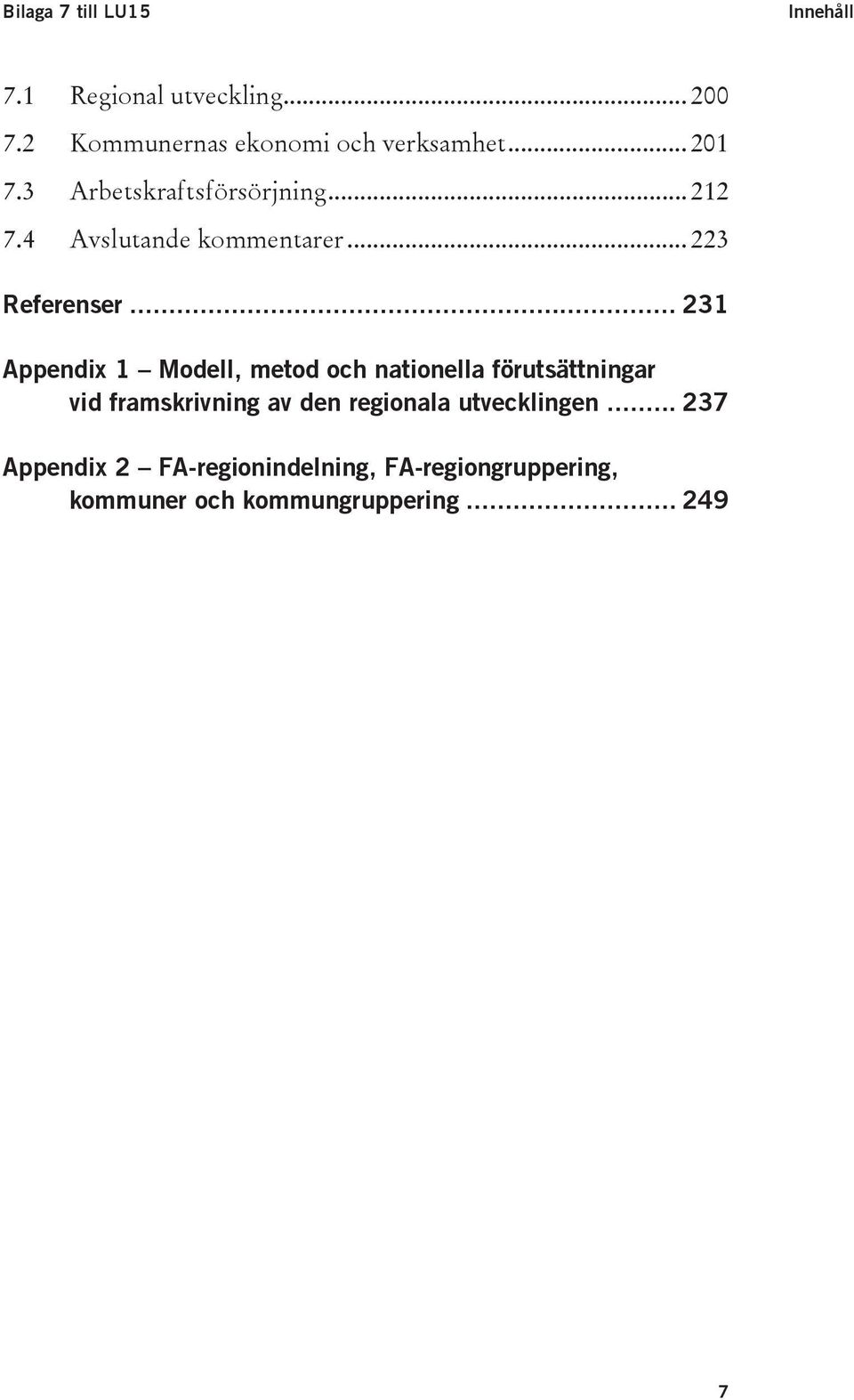 .. 231 Appendix 1 Modell, metod och nationella förutsättningar vid framskrivning av den regionala