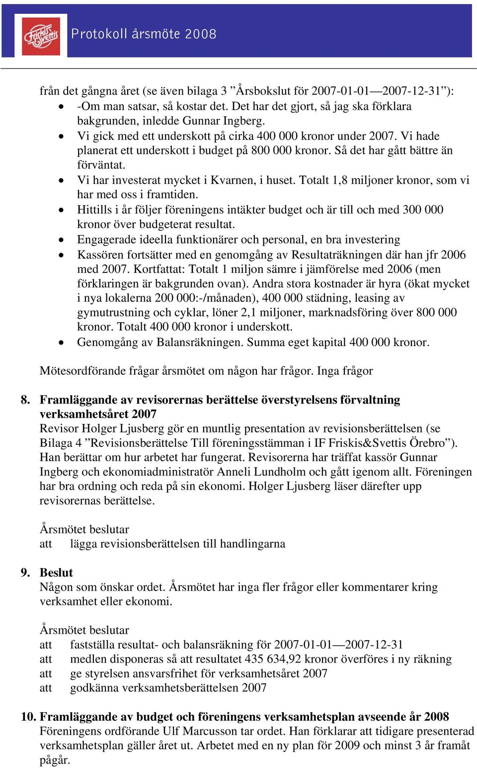 Vi har investerat mycket i Kvarnen, i huset. Totalt 1,8 miljoner kronor, som vi har med oss i framtiden.