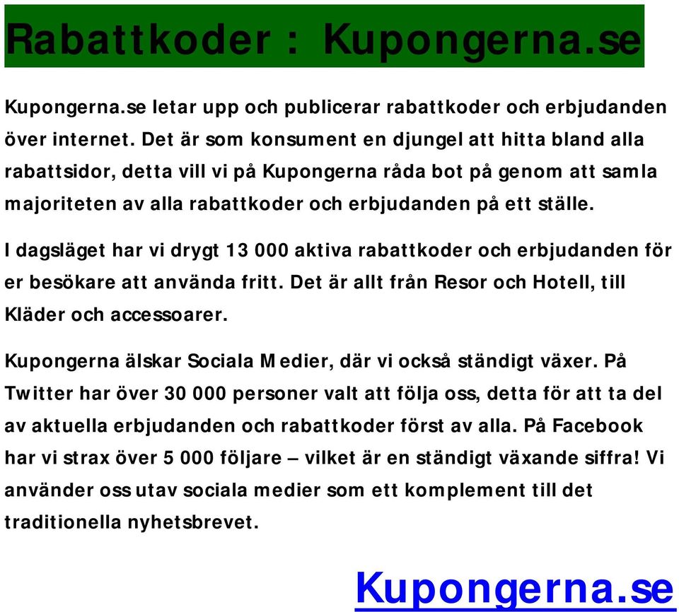 I dagsläget har vi drygt 13 000 aktiva rabattkoder och erbjudanden för er besökare att använda fritt. Det är allt från Resor och Hotell, till Kläder och accessoarer.