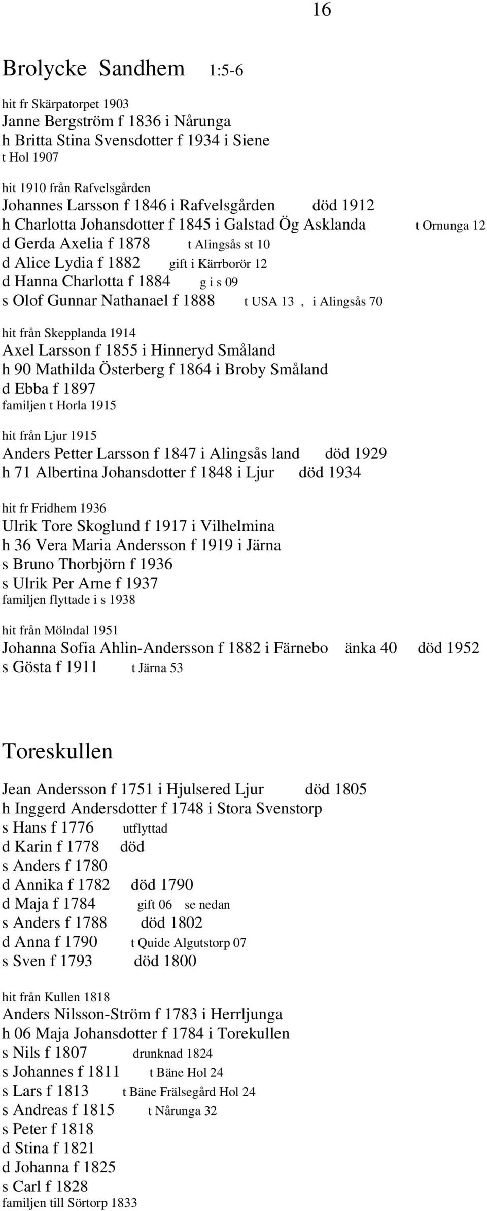 s 09 s Olof Gunnar Nathanael f 1888 t USA 13, i Alingsås 70 hit från Skepplanda 1914 Axel Larsson f 1855 i Hinneryd Småland h 90 Mathilda Österberg f 1864 i Broby Småland d Ebba f 1897 familjen t