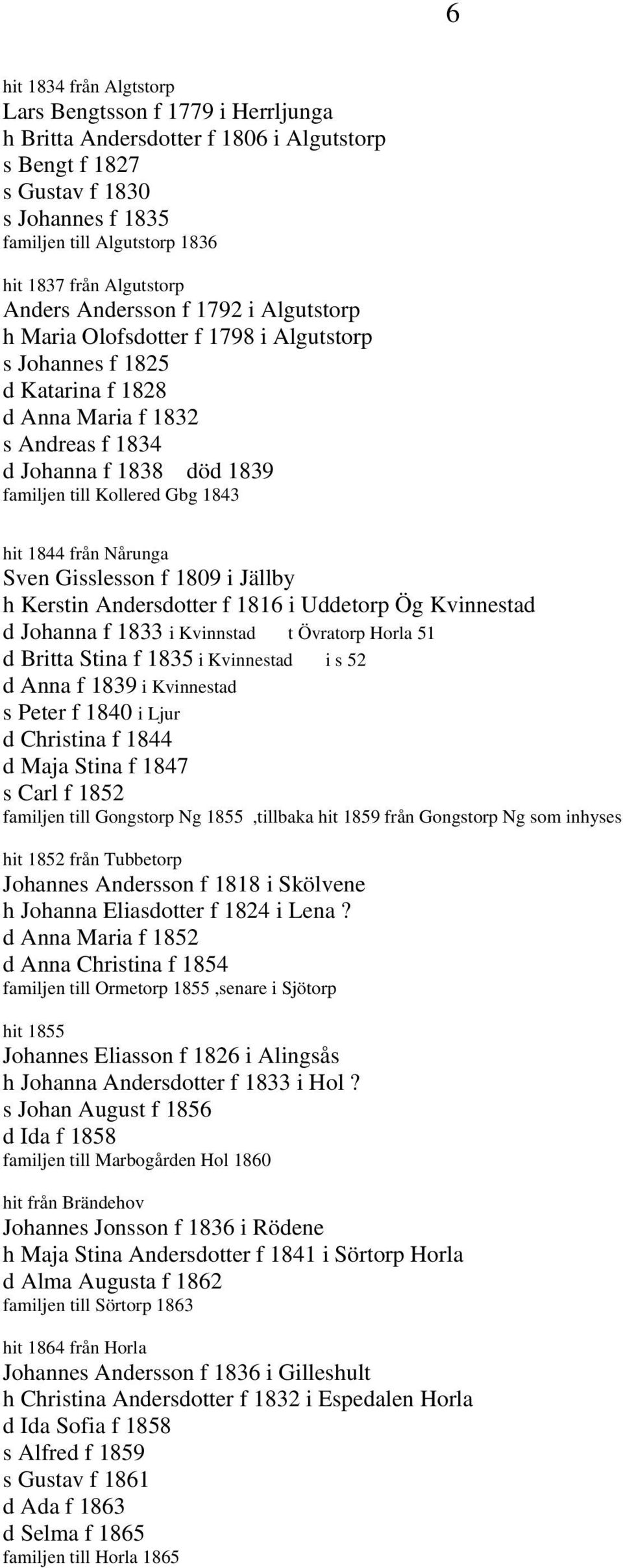 till Kollered Gbg 1843 hit 1844 från Nårunga Sven Gisslesson f 1809 i Jällby h Kerstin Andersdotter f 1816 i Uddetorp Ög Kvinnestad d Johanna f 1833 i Kvinnstad t Övratorp Horla 51 d Britta Stina f