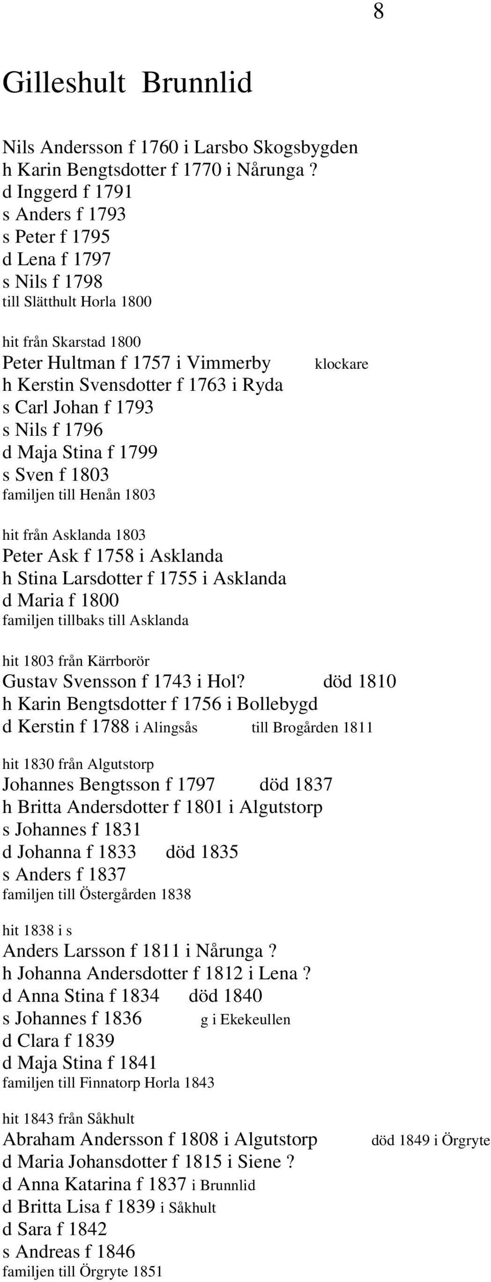 Johan f 1793 s Nils f 1796 d Maja Stina f 1799 s Sven f 1803 familjen till Henån 1803 klockare hit från Asklanda 1803 Peter Ask f 1758 i Asklanda h Stina Larsdotter f 1755 i Asklanda d Maria f 1800