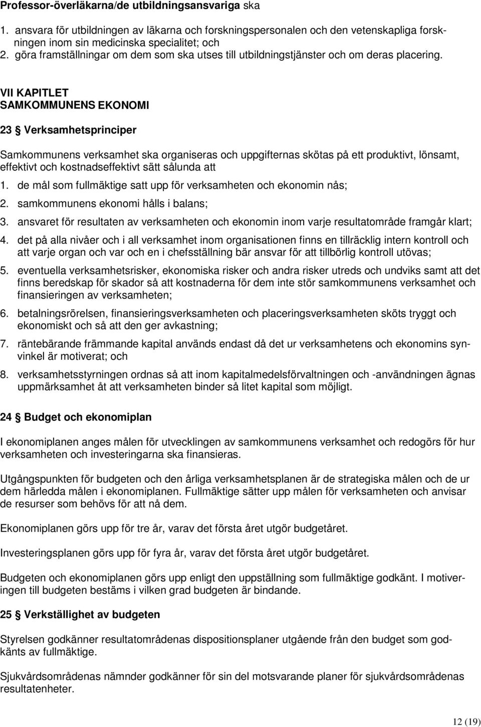 VII KAPITLET SAMKOMMUNENS EKONOMI 23 Verksamhetsprinciper Samkommunens verksamhet ska organiseras och uppgifternas skötas på ett produktivt, lönsamt, effektivt och kostnadseffektivt sätt sålunda att