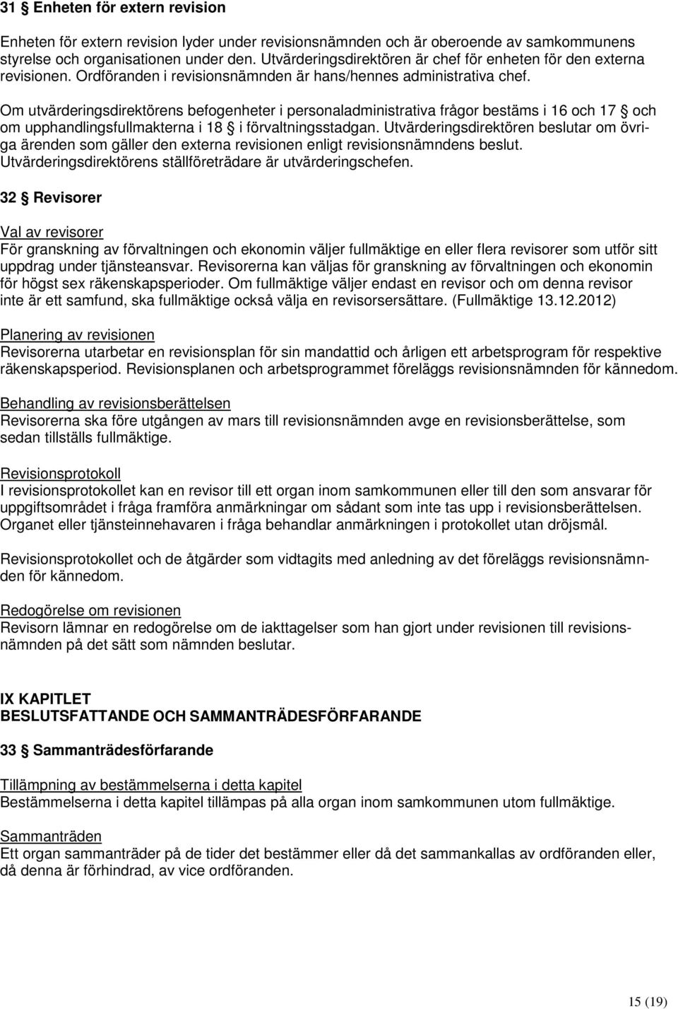 Om utvärderingsdirektörens befogenheter i personaladministrativa frågor bestäms i 16 och 17 och om upphandlingsfullmakterna i 18 i förvaltningsstadgan.