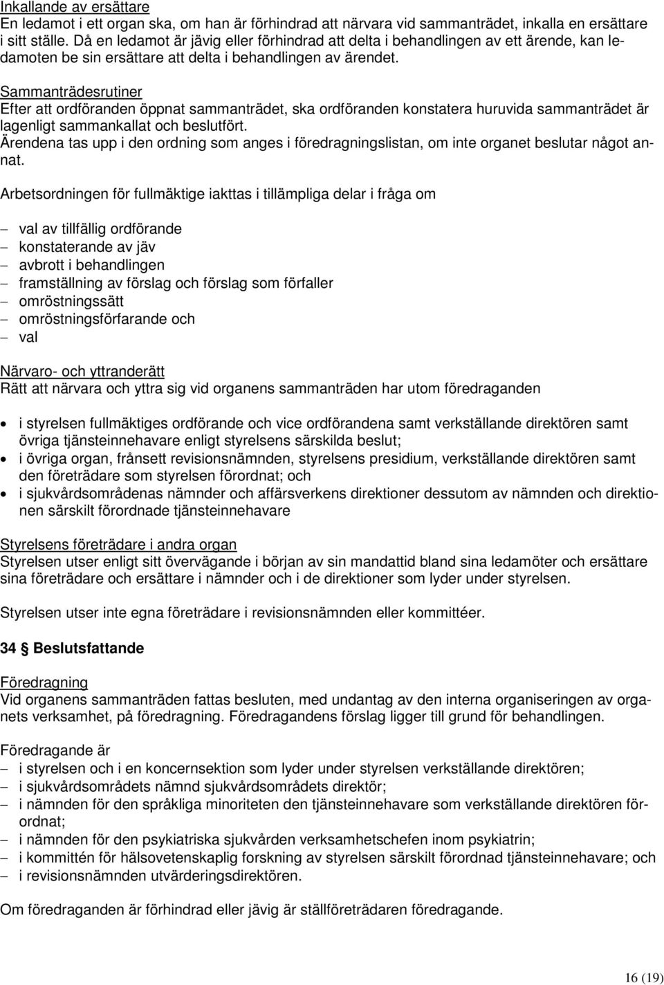 Sammanträdesrutiner Efter att ordföranden öppnat sammanträdet, ska ordföranden konstatera huruvida sammanträdet är lagenligt sammankallat och beslutfört.