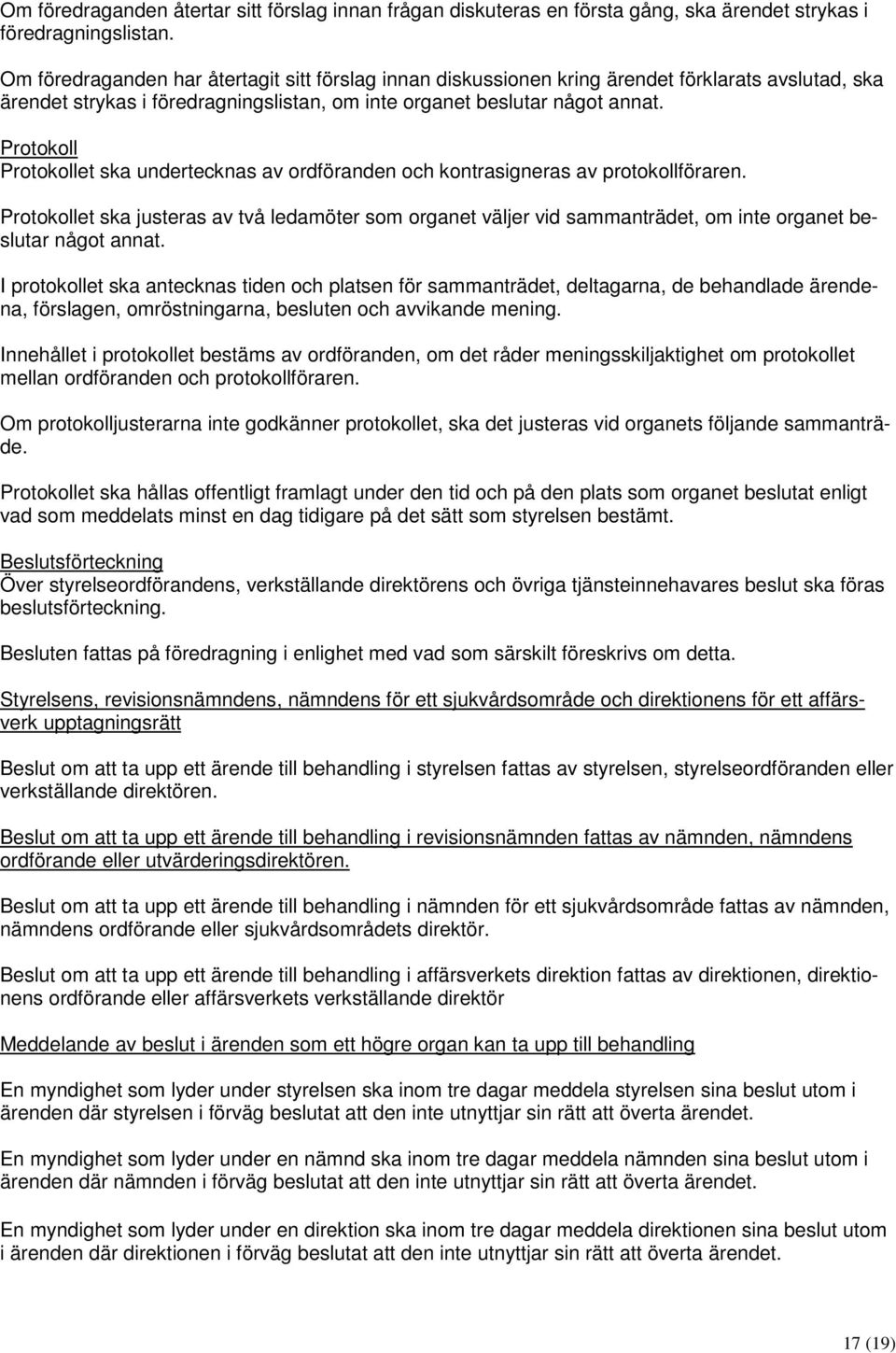 Protokoll Protokollet ska undertecknas av ordföranden och kontrasigneras av protokollföraren.