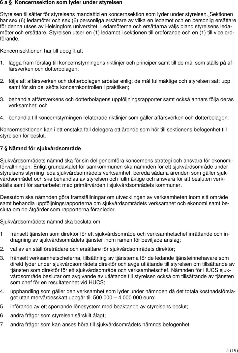 Ledamöterna och ersättarna väljs bland styrelsens ledamöter och ersättare. Styrelsen utser en (1) ledamot i sektionen till ordförande och en (1) till vice ordförande.