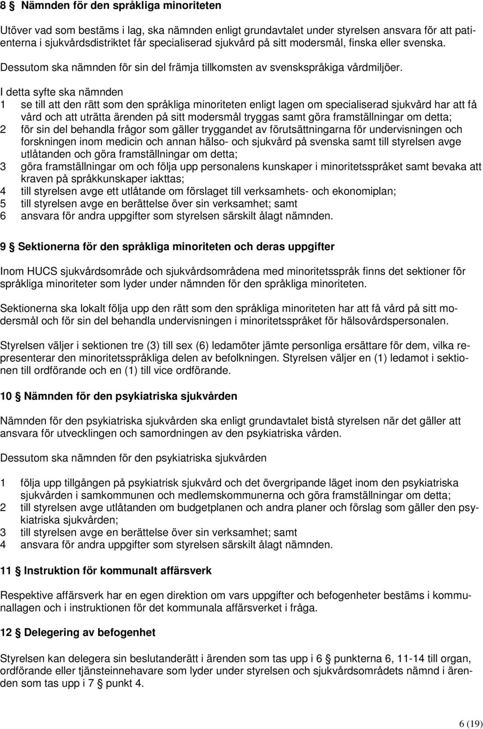 I detta syfte ska nämnden 1 se till att den rätt som den språkliga minoriteten enligt lagen om specialiserad sjukvård har att få vård och att uträtta ärenden på sitt modersmål tryggas samt göra