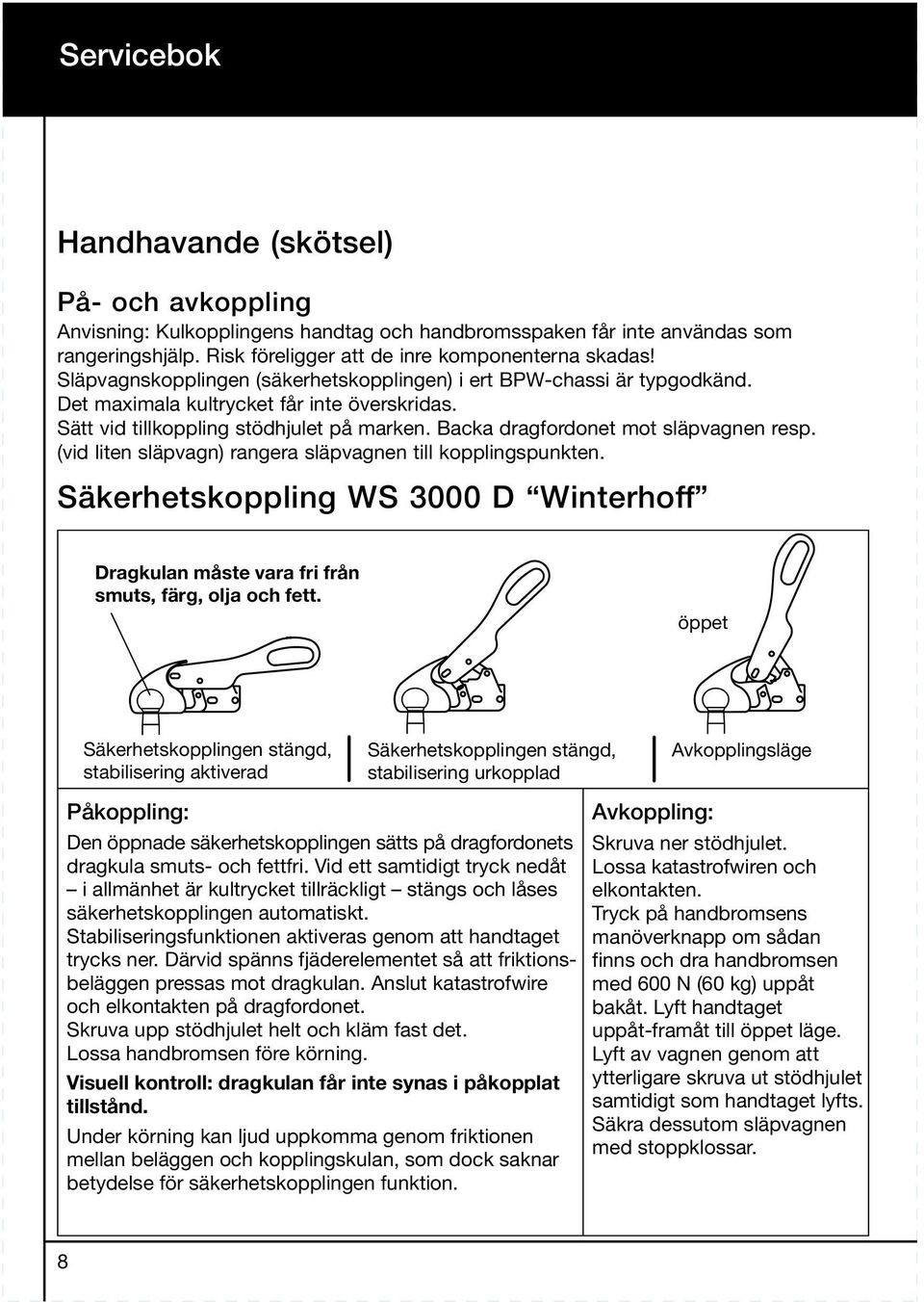 Backa dragfordonet mot släpvagnen resp. (vid liten släpvagn) rangera släpvagnen till kopplingspunkten. Säkerhetskoppling WS 3000 D Winterhoff Dragkulan måste vara fri från smuts, färg, olja och fett.