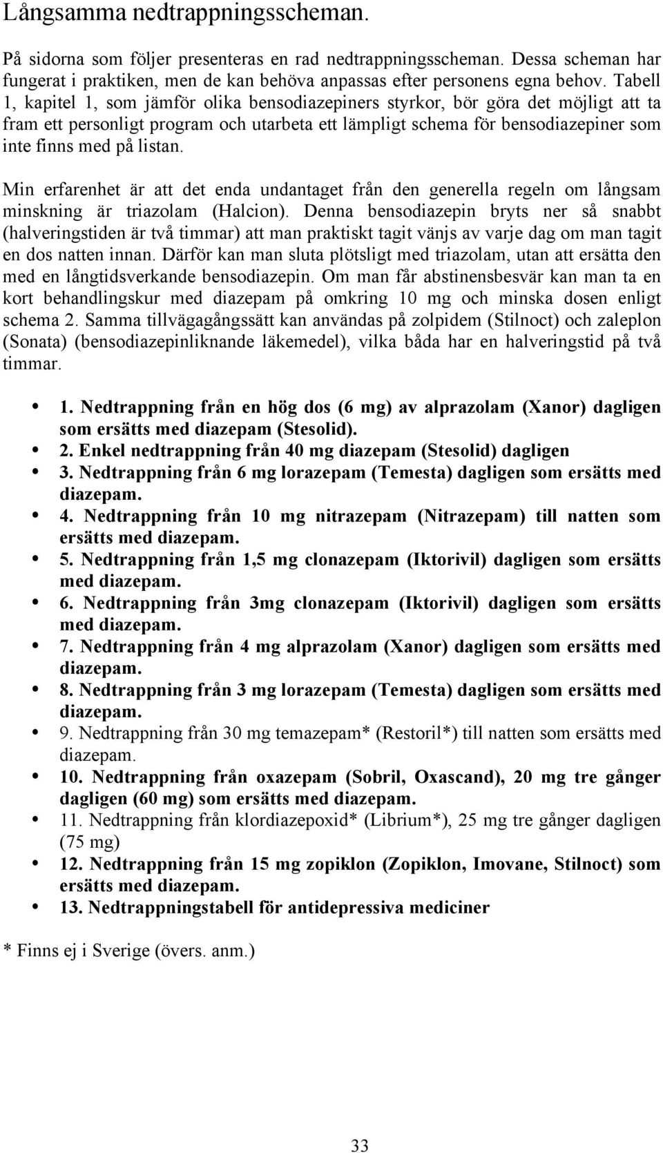 listan. Min erfarenhet är att det enda undantaget från den generella regeln om långsam minskning är triazolam (Halcion).