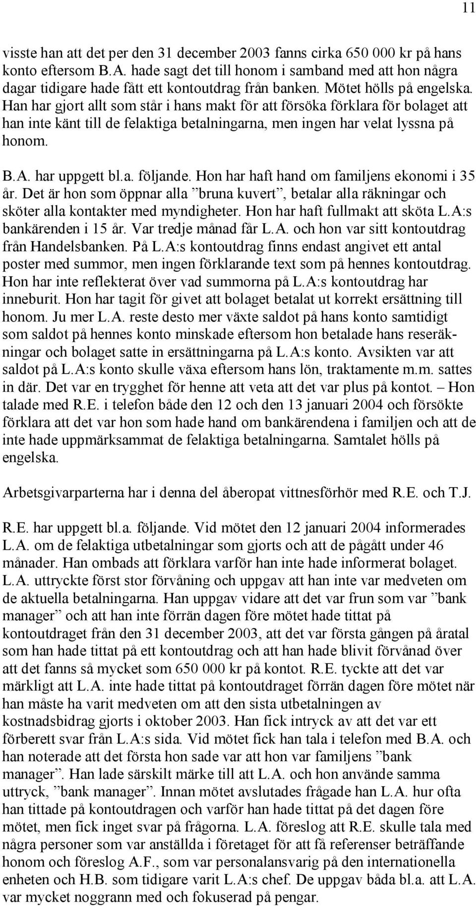 Han har gjort allt som står i hans makt för att försöka förklara för bolaget att han inte känt till de felaktiga betalningarna, men ingen har velat lyssna på honom. B.A. har uppgett bl.a. följande.