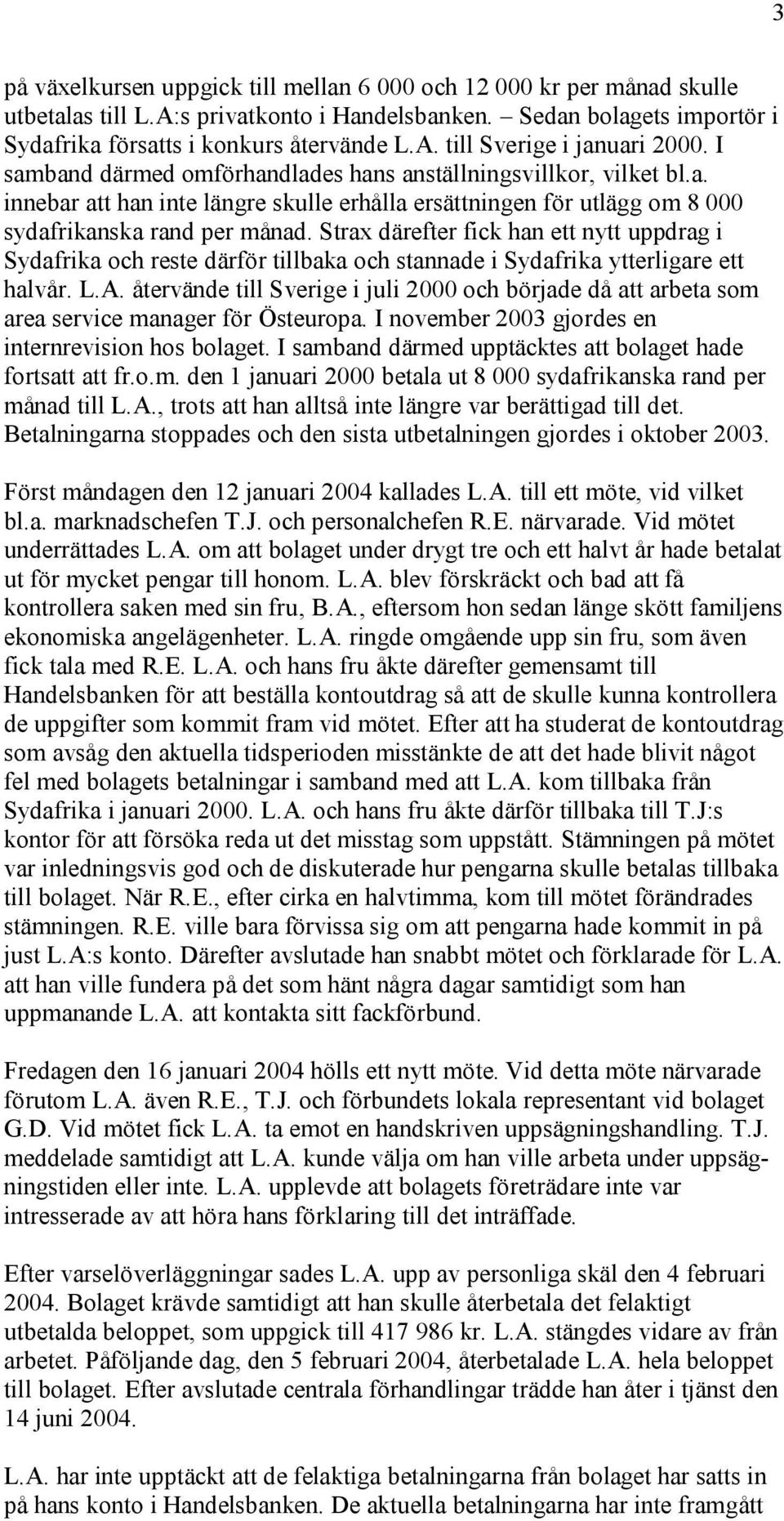 Strax därefter fick han ett nytt uppdrag i Sydafrika och reste därför tillbaka och stannade i Sydafrika ytterligare ett halvår. L.A.