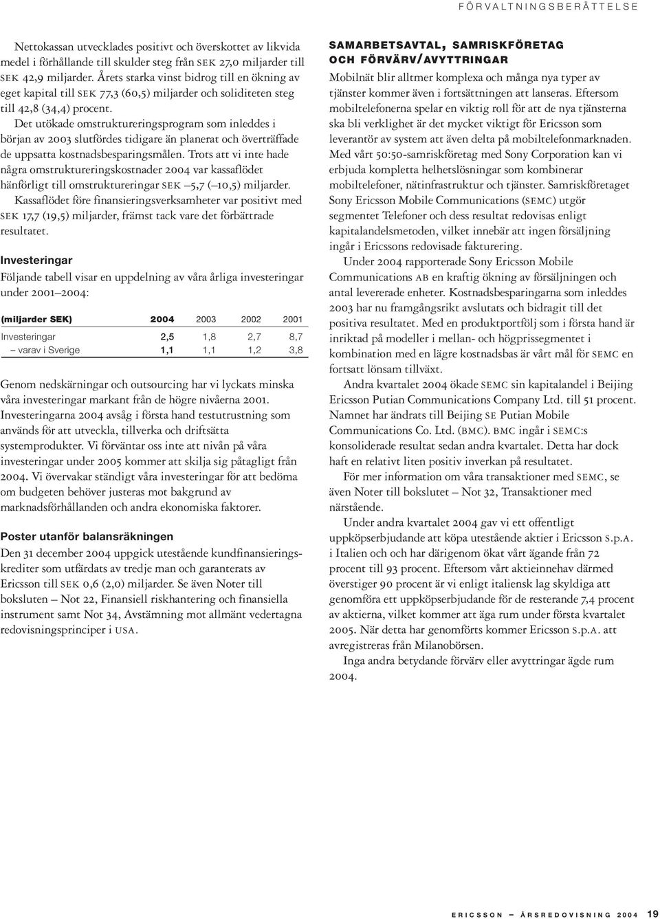 Det utökade omstruktureringsprogram som inleddes i början av 2003 slutfördes tidigare än planerat och överträffade de uppsatta kostnadsbesparingsmålen.