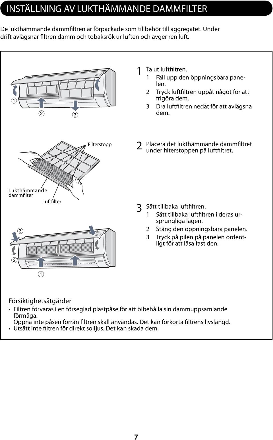 Filterstopp Placera det lukthämmande dammfiltret under filterstoppen på luftfiltret. Lukthämmande dammfilter Luftfilter Sätt tillbaka luftfiltren. Sätt tillbaka luftfiltren i deras ursprungliga lägen.