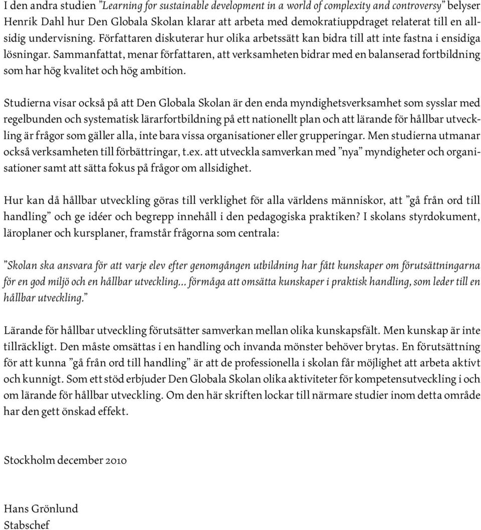 Sammanfattat, menar författaren, att verksamheten bidrar med en balanserad fortbildning som har hög kvalitet och hög ambition.