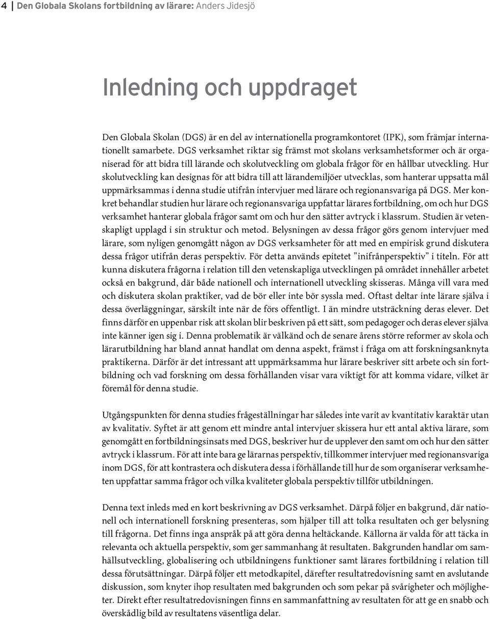 Hur skolutveckling kan designas för att bidra till att lärandemiljöer utvecklas, som hanterar uppsatta mål uppmärksammas i denna studie utifrån intervjuer med lärare och regionansvariga på DGS.