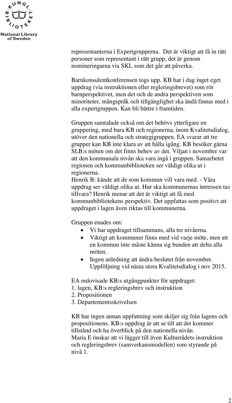 KB har i dag inget eget uppdrag (via instruktionen eller regleringsbrevet) som rör barnperspektivet, men det och de andra perspektiven som minoriteter, mångspråk och tillgänglighet ska ändå finnas