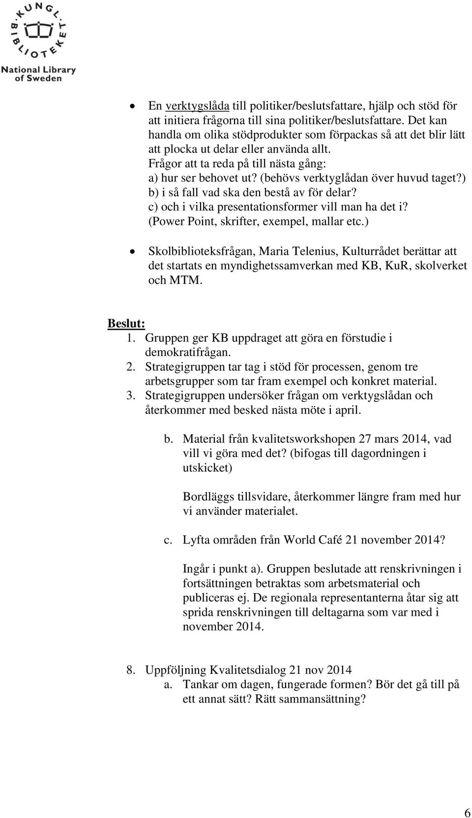 (behövs verktyglådan över huvud taget?) b) i så fall vad ska den bestå av för delar? c) och i vilka presentationsformer vill man ha det i? (Power Point, skrifter, exempel, mallar etc.