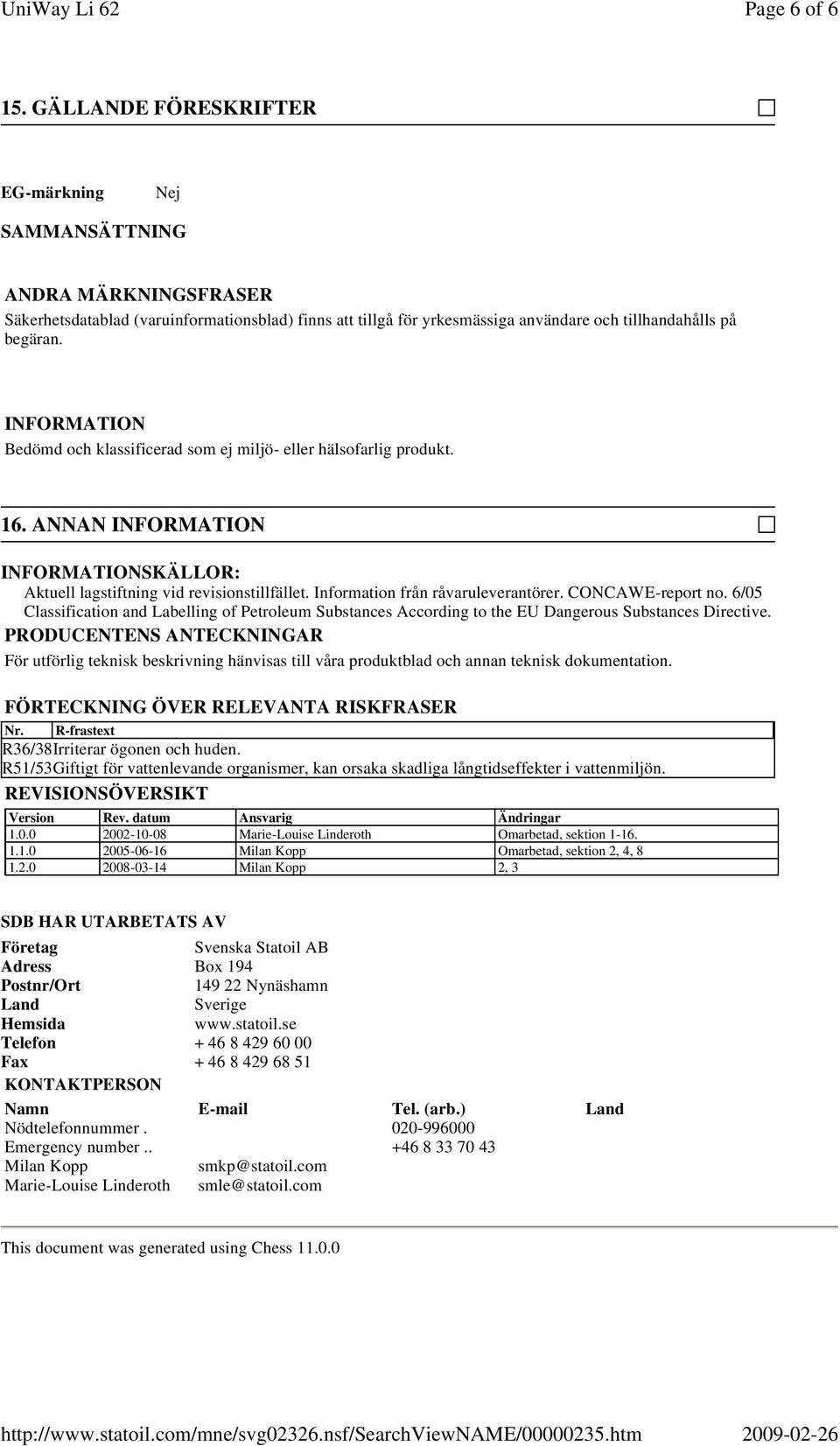 Bedömd och klassificerad som ej miljö- eller hälsofarlig produkt. 16. ANNAN SKÄLLOR: Aktuell lagstiftning vid revisionstillfället. Information från råvaruleverantörer. CONCAWE-report no.