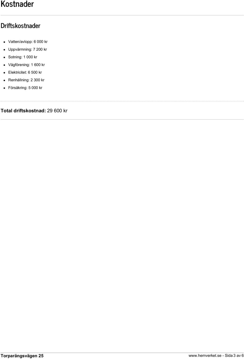 kr Elektricitet: 6 500 kr Renhållning: 2 300 kr Försäkring: