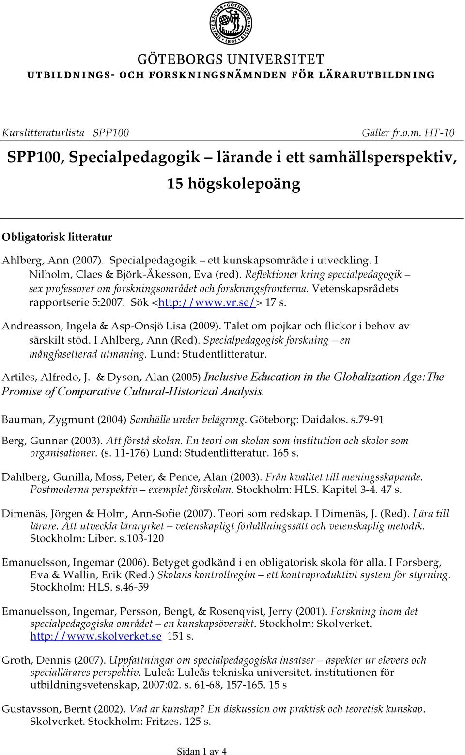 Vetenskapsrådets rapportserie 5:2007. Sök <http://www.vr.se/> 17 s. Andreasson, Ingela & Asp-Onsjö Lisa (2009). Talet om pojkar och flickor i behov av särskilt stöd. I Ahlberg, Ann (Red).