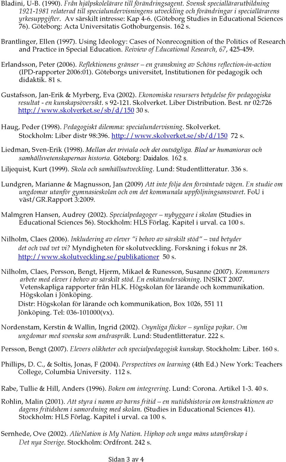 (Göteborg Studies in Educational Sciences 76). Göteborg: Acta Universitatis Gothoburgensis. 162 s. Brantlinger, Ellen (1997).