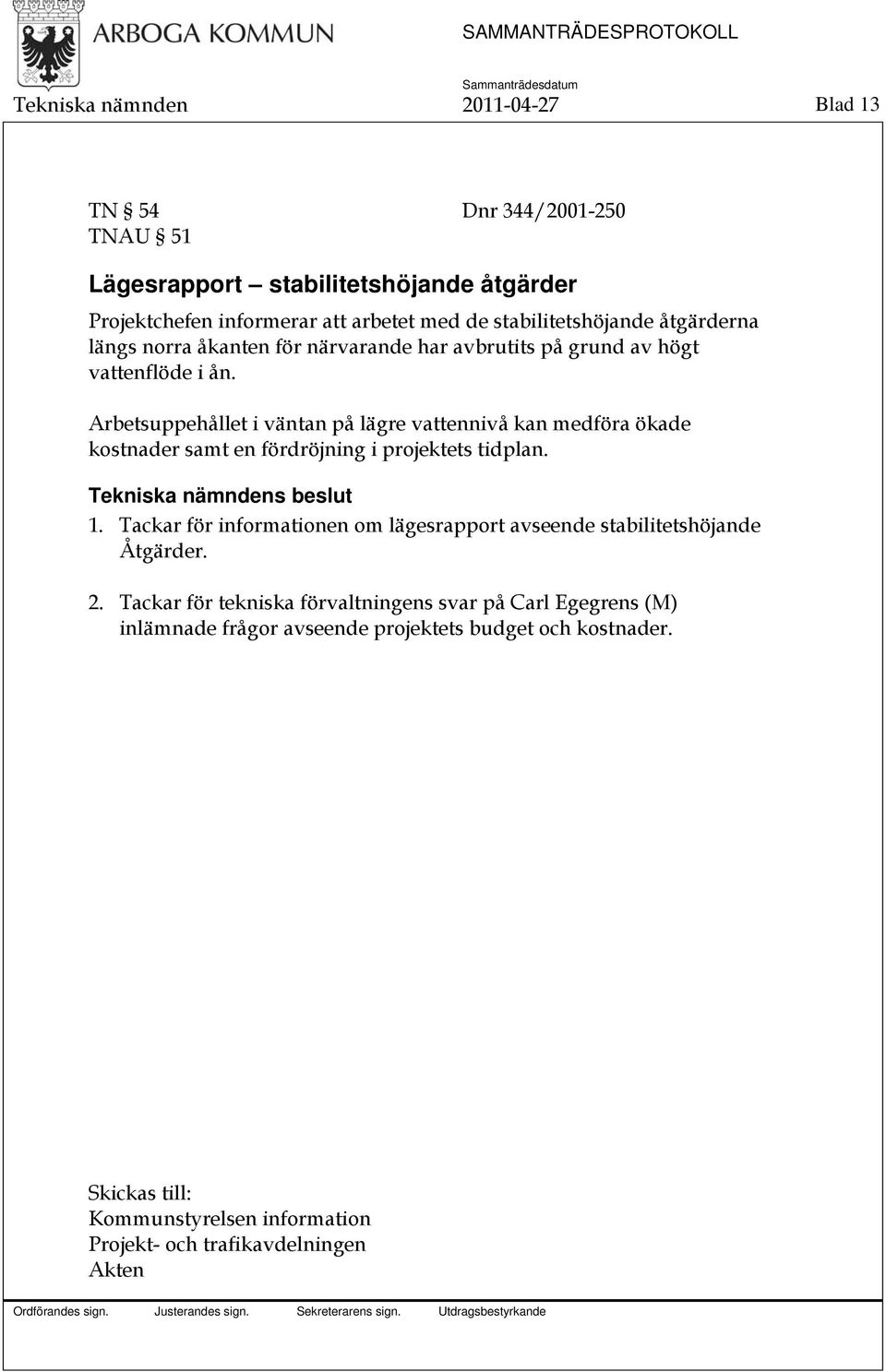 Arbetsuppehållet i väntan på lägre vattennivå kan medföra ökade kostnader samt en fördröjning i projektets tidplan. 1.