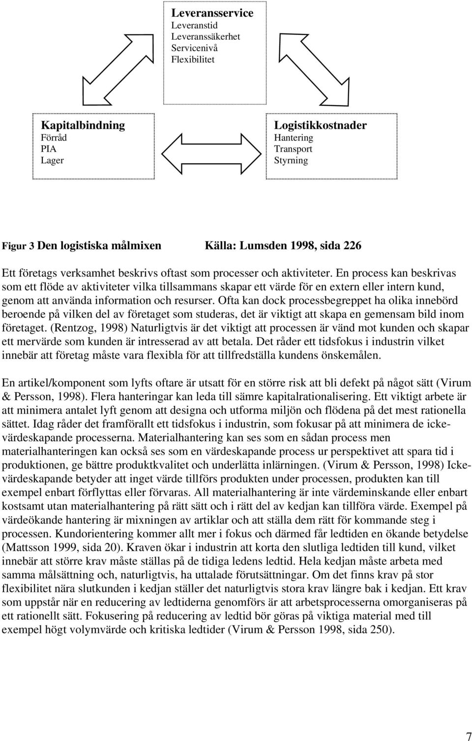 En process kan beskrivas som ett flöde av aktiviteter vilka tillsammans skapar ett värde för en extern eller intern kund, genom att använda information och resurser.