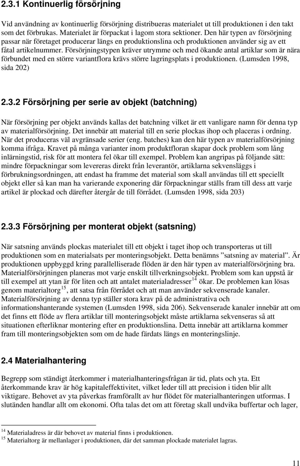 Försörjningstypen kräver utrymme och med ökande antal artiklar som är nära förbundet med en större variantflora krävs större lagringsplats i produktionen. (Lumsden 1998, sida 202) 2.3.