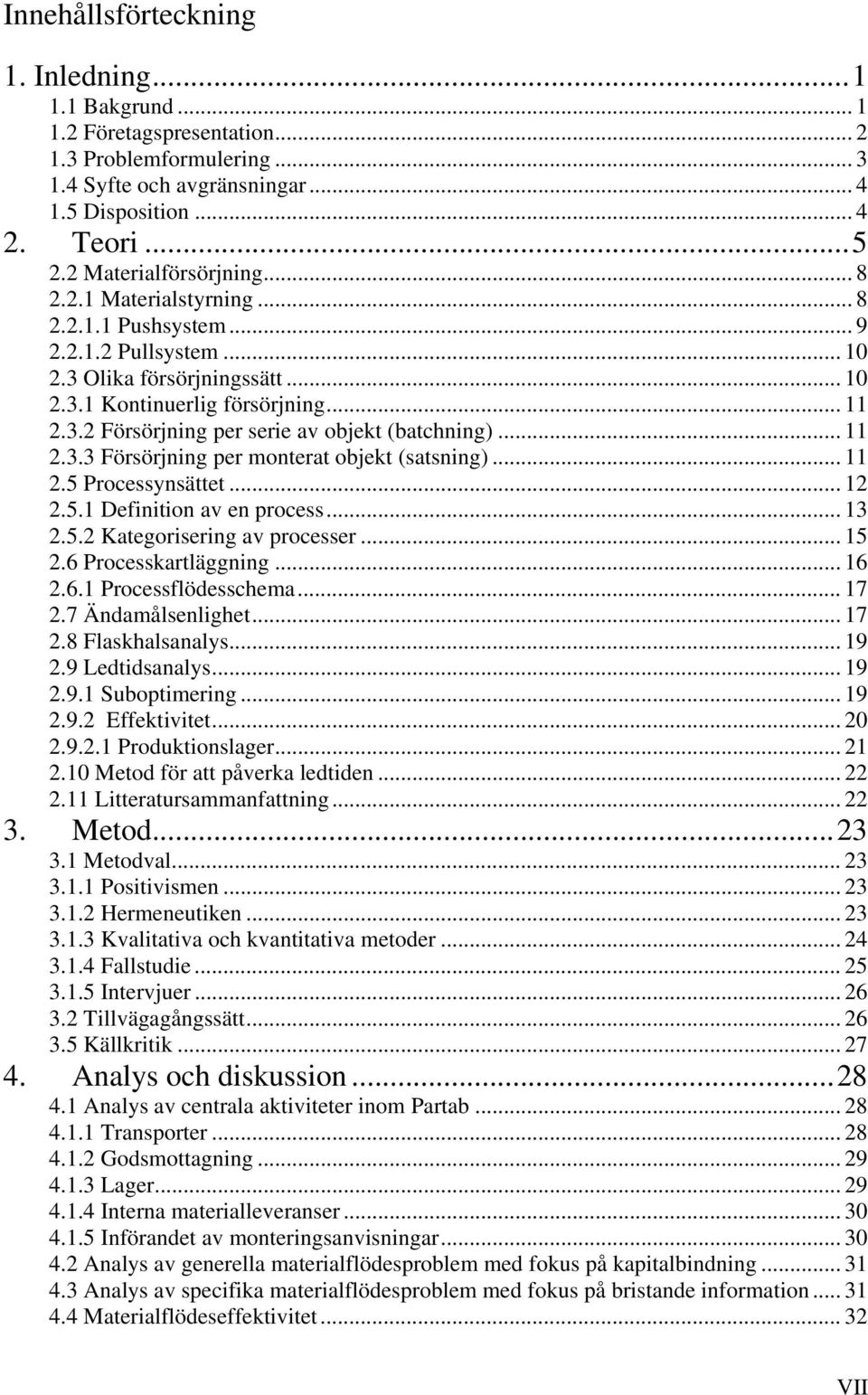 .. 11 2.3.3 Försörjning per monterat objekt (satsning)... 11 2.5 Processynsättet... 12 2.5.1 Definition av en process... 13 2.5.2 Kategorisering av processer... 15 2.6 Processkartläggning... 16 2.6.1 Processflödesschema.