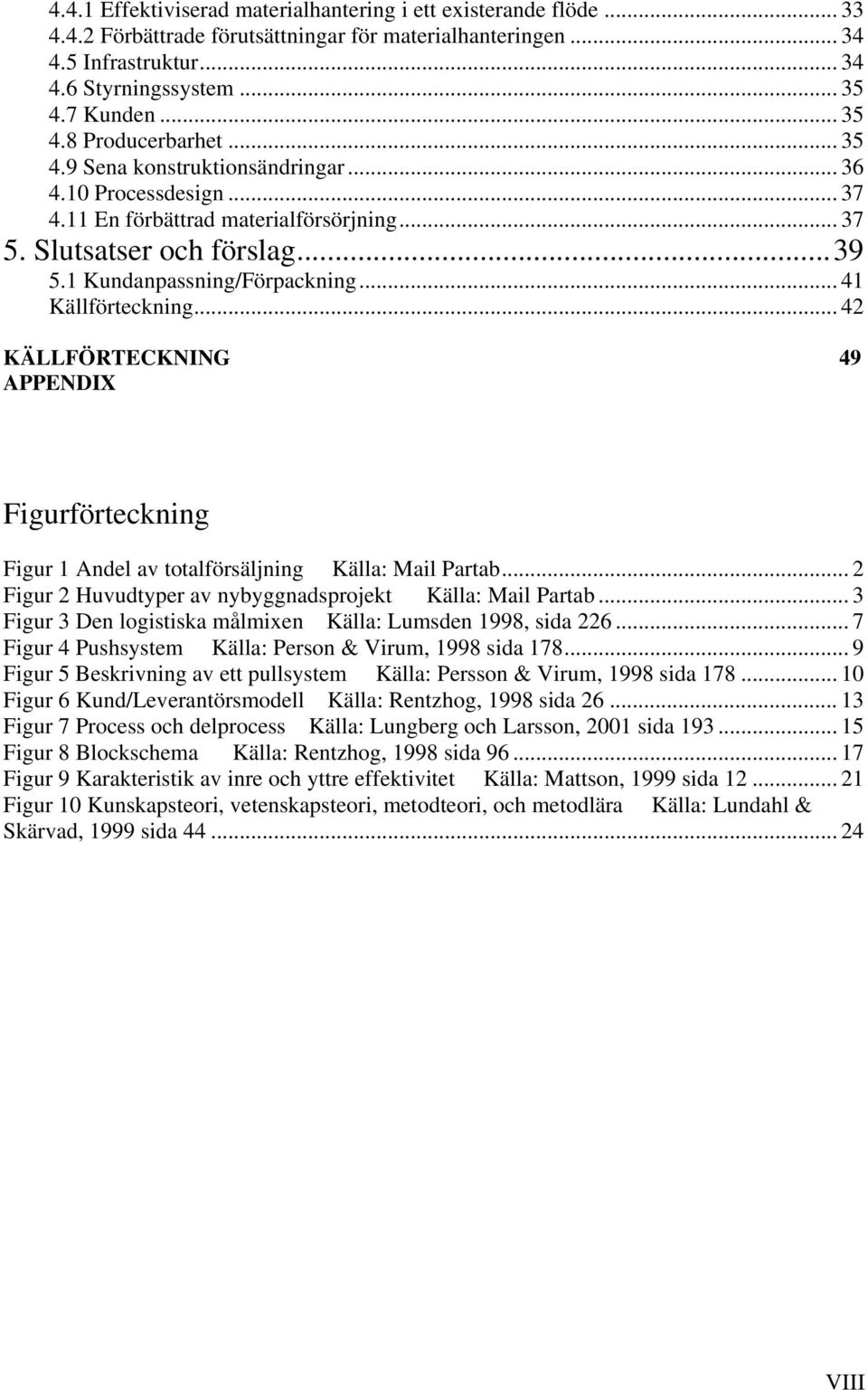 1 Kundanpassning/Förpackning... 41 Källförteckning... 42 KÄLLFÖRTECKNING 49 APPENDIX Figurförteckning Figur 1 Andel av totalförsäljning Källa: Mail Partab.