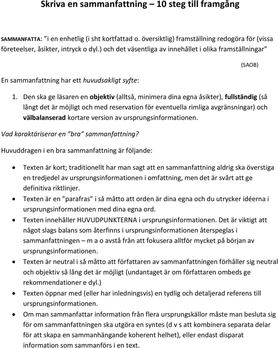 Den ska ge läsaren en objektiv (alltså, minimera dina egna åsikter), fullständig (så långt det är möjligt och med reservation för eventuella rimliga avgränsningar) och välbalanserad kortare version