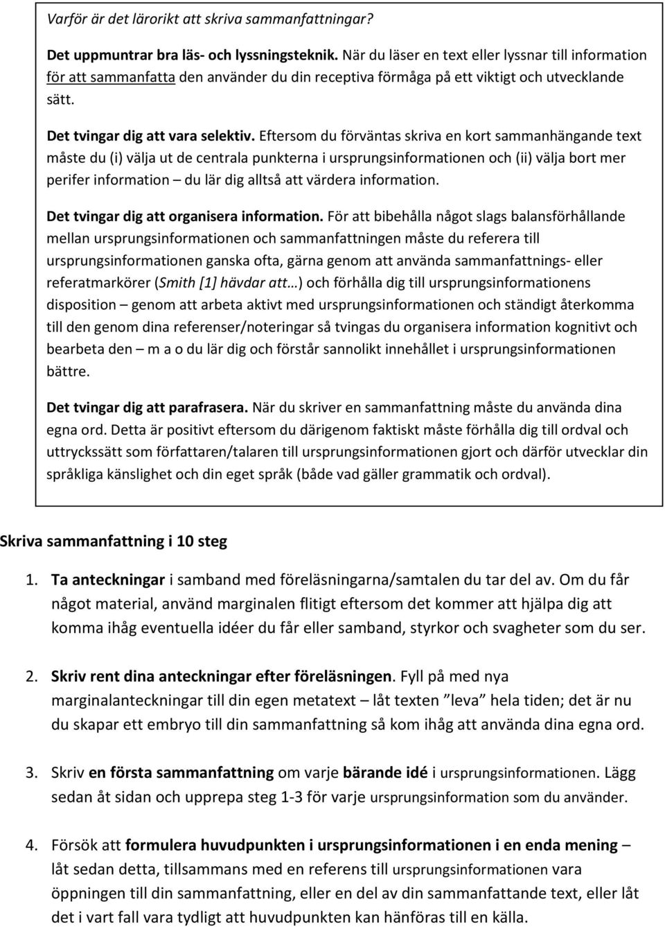 Eftersom du förväntas skriva en kort sammanhängande text måste du (i) välja ut de centrala punkterna i ursprungsinformationen och (ii) välja bort mer perifer information du lär dig alltså att värdera