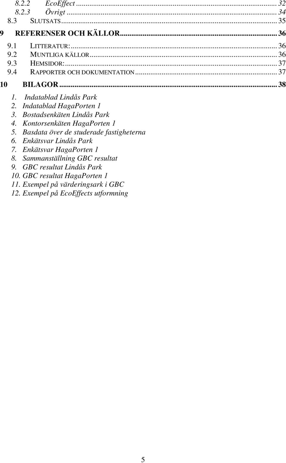 Kontorsenkäten HagaPorten 1 5. Basdata över de studerade fastigheterna 6. Enkätsvar Lindås Park 7. Enkätsvar HagaPorten 1 8.