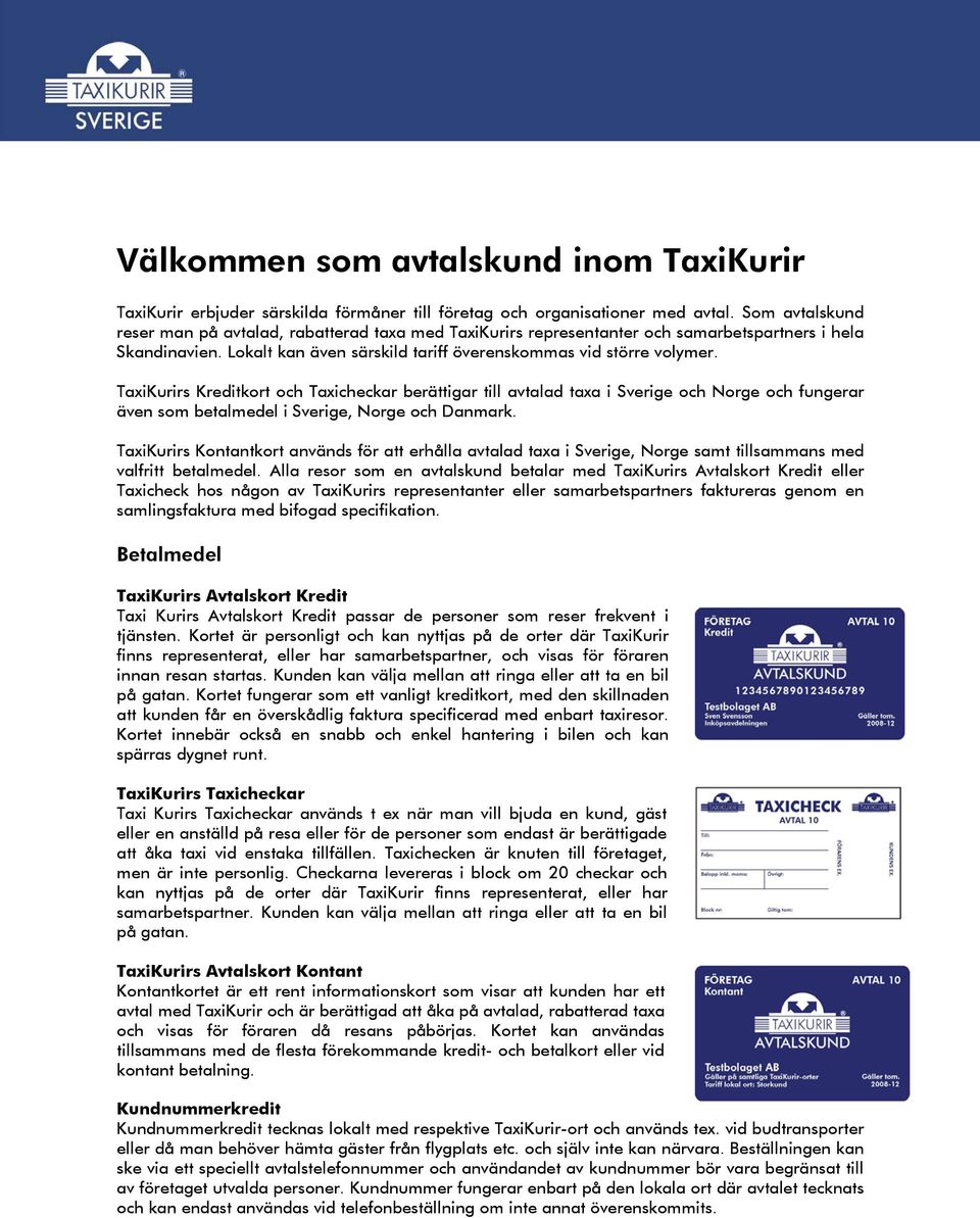 TaxiKurirs Kreditkort och Taxicheckar berättigar till avtalad taxa i Sverige och Norge och fungerar även som betalmedel i Sverige, Norge och Danmark.